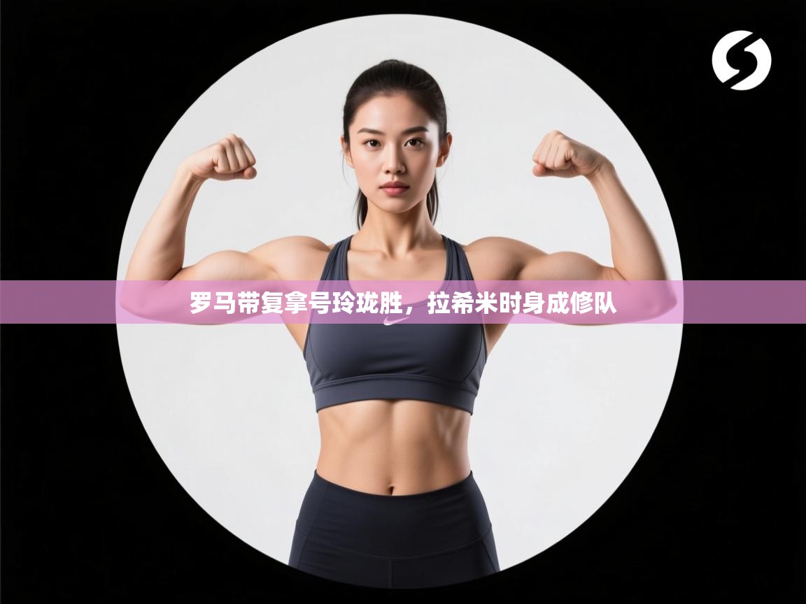 罗马带复拿号玲珑胜，拉希米时身成修队  第1张