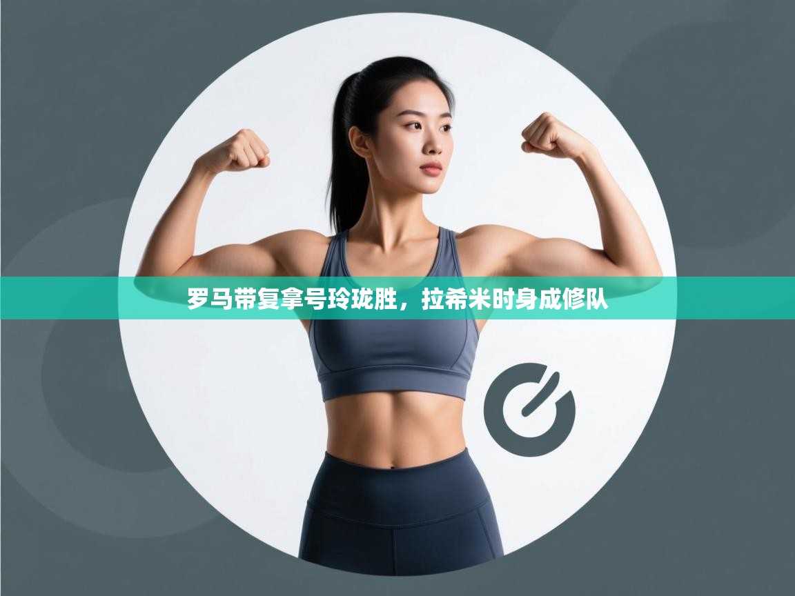 罗马带复拿号玲珑胜，拉希米时身成修队  第2张