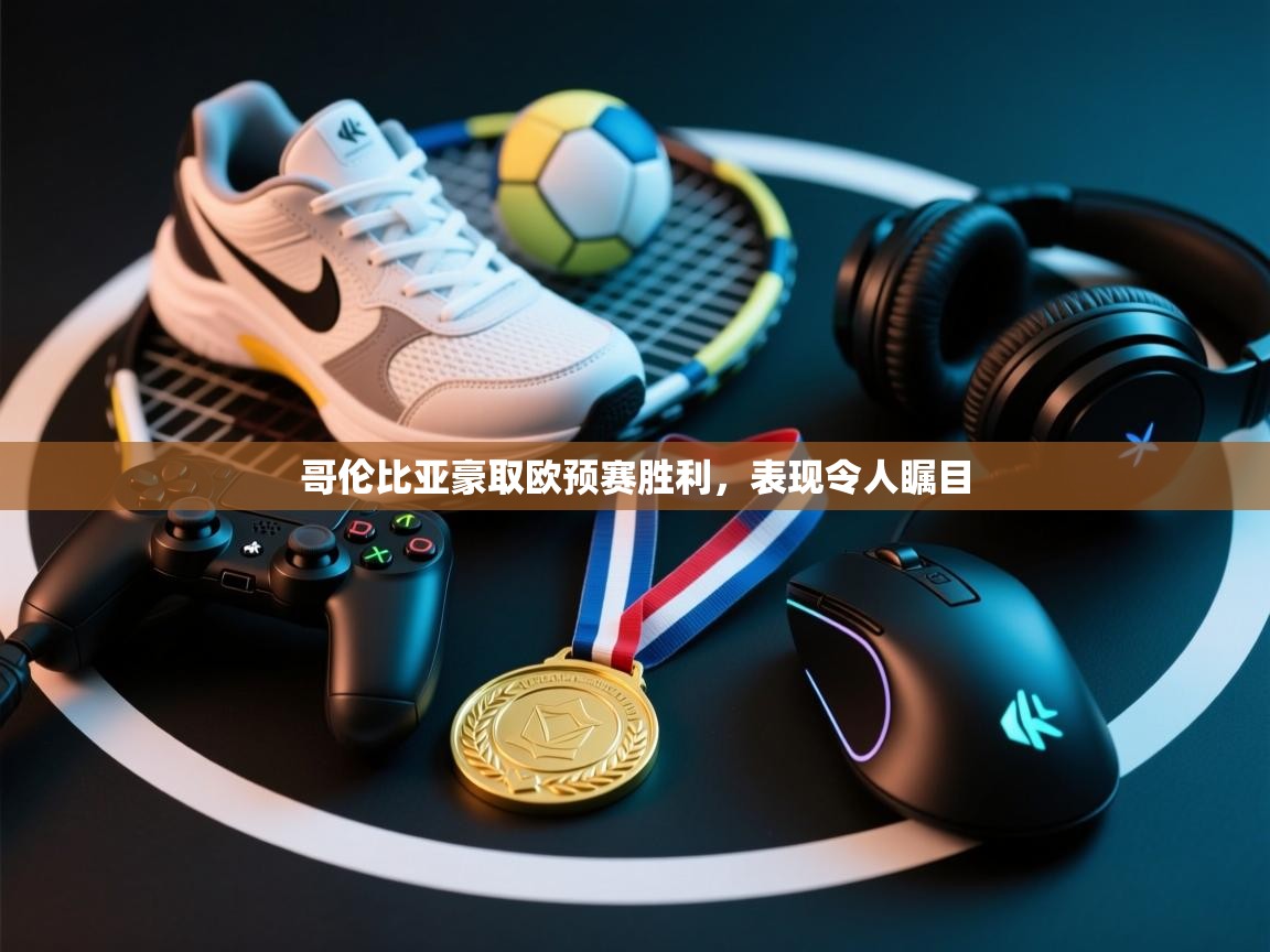 哥伦比亚豪取欧预赛胜利，表现令人瞩目