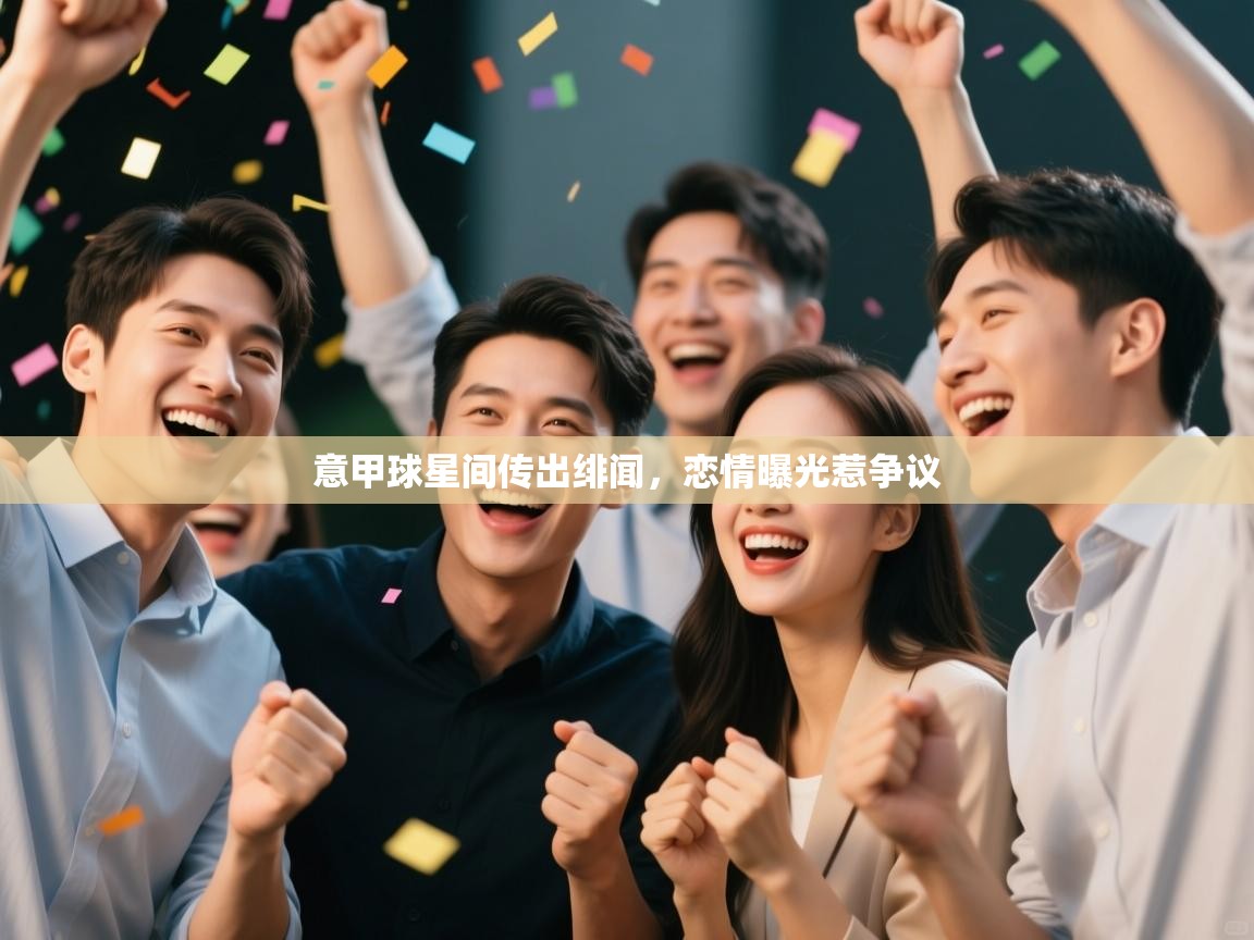 意甲球星间传出绯闻,恋情曝光惹争议 第1张