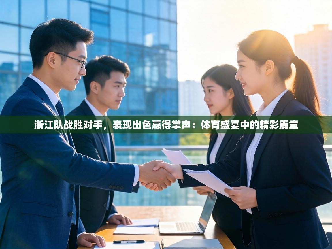 浙江队战胜对手，表现出色赢得掌声：体育盛宴中的精彩篇章  第2张